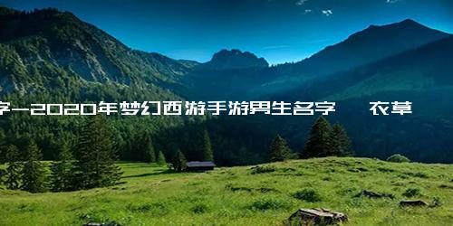 名字-2020年梦幻西游手游男生名字 薰衣草里看阳光下的泡泡